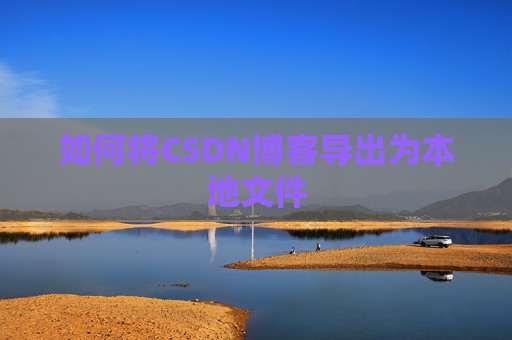 如何将CSDN博客导出为本地文件